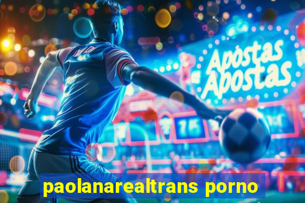 paolanarealtrans porno